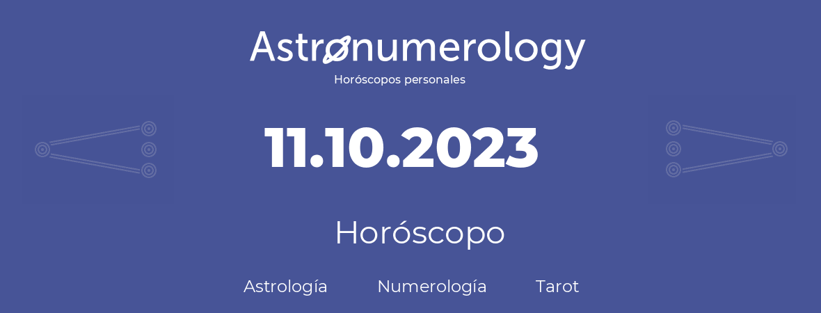Fecha de nacimiento 11.10.2023 (11 de Octubre de 2023). Horóscopo.