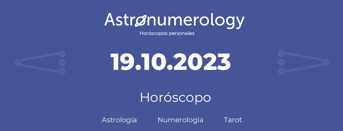 Fecha de nacimiento 19.10.2023 (19 de Octubre de 2023). Horóscopo.