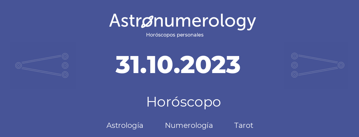 Fecha de nacimiento 31.10.2023 (31 de Octubre de 2023). Horóscopo.