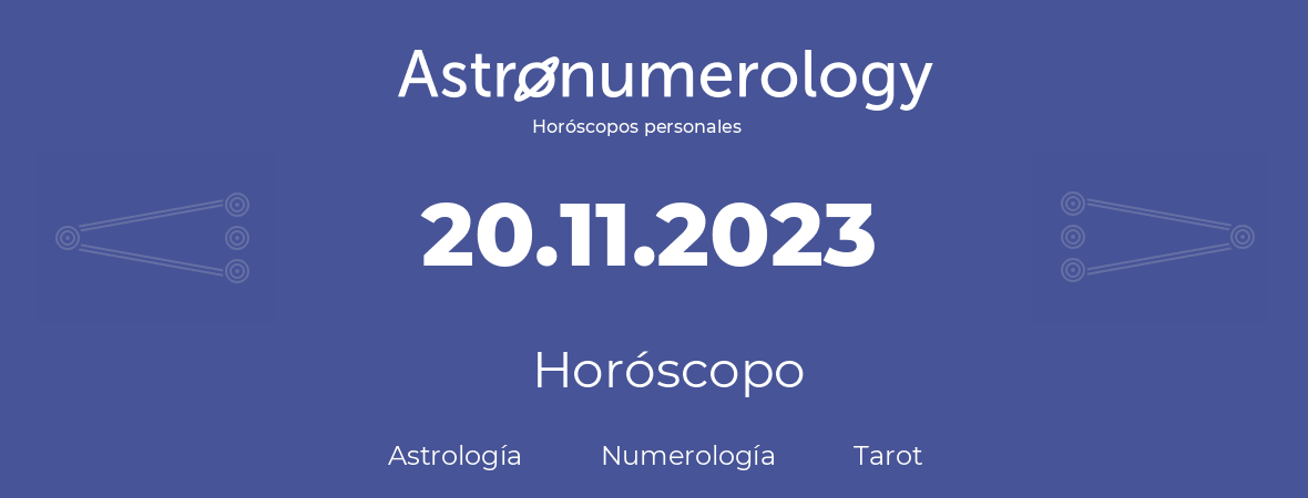 Fecha de nacimiento 20.11.2023 (20 de Noviembre de 2023). Horóscopo.