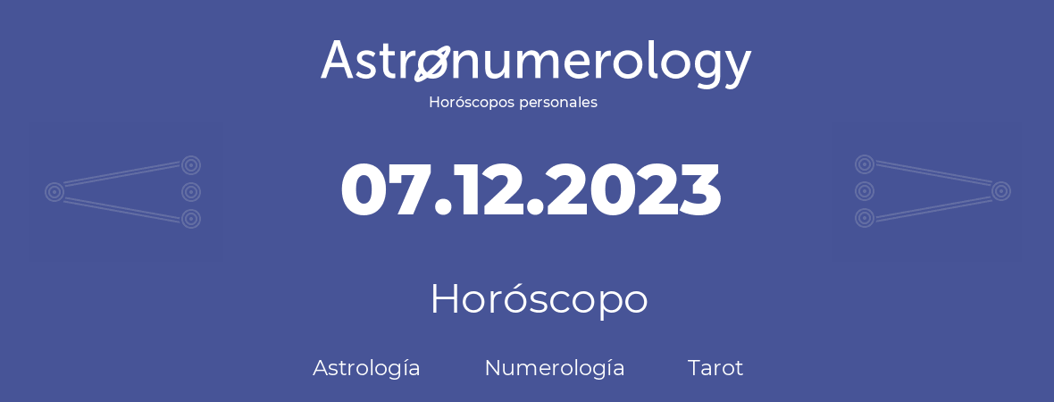 Fecha de nacimiento 07.12.2023 (07 de Diciembre de 2023). Horóscopo.