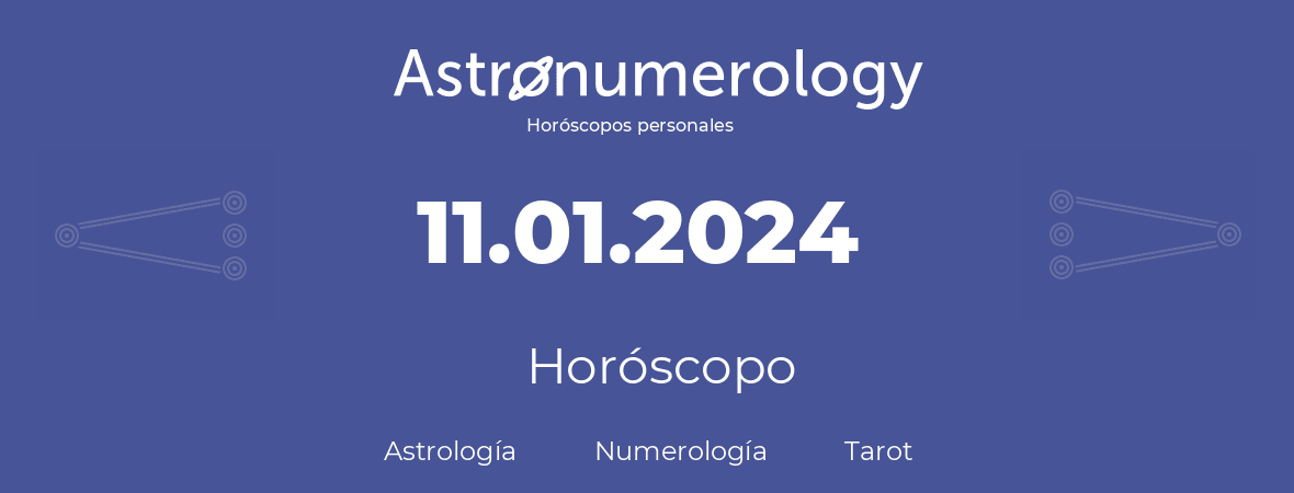 Fecha de nacimiento 11.01.2024 (11 de Enero de 2024). Horóscopo.