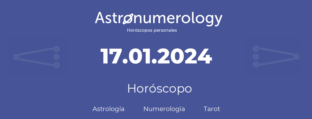 Fecha de nacimiento 17.01.2024 (17 de Enero de 2024). Horóscopo.