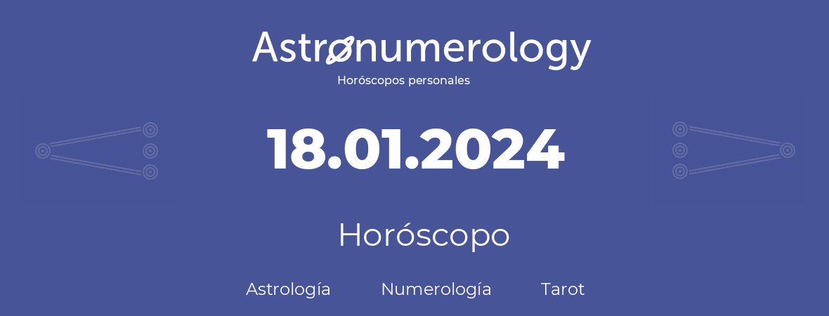 Fecha de nacimiento 18.01.2024 (18 de Enero de 2024). Horóscopo.