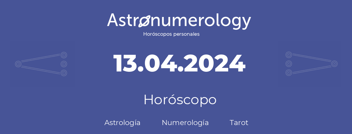 Fecha de nacimiento 13.04.2024 (13 de Abril de 2024). Horóscopo.