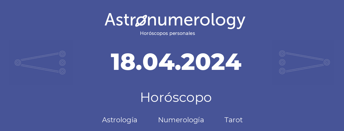 Fecha de nacimiento 18.04.2024 (18 de Abril de 2024). Horóscopo.