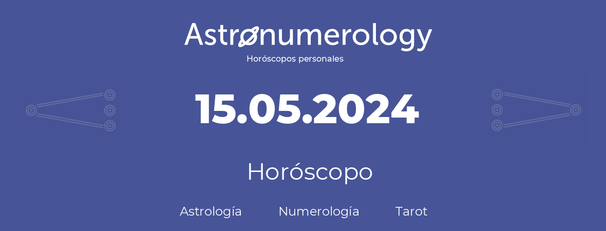 Fecha de nacimiento 15.05.2024 (15 de Mayo de 2024). Horóscopo.