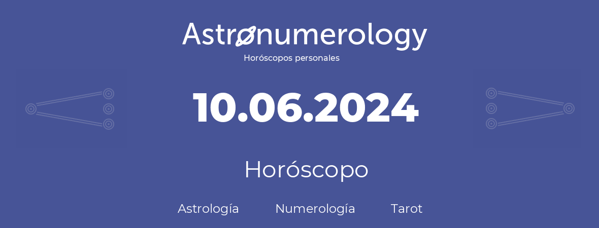 Fecha de nacimiento 10.06.2024 (10 de Junio de 2024). Horóscopo.