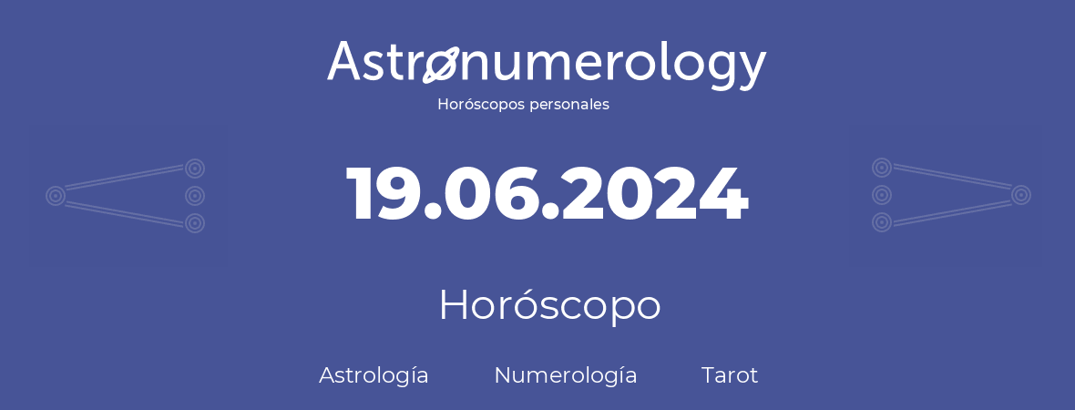 Fecha de nacimiento 19.06.2024 (19 de Junio de 2024). Horóscopo.