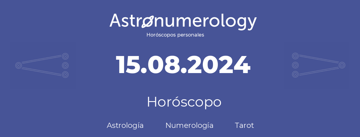 Fecha de nacimiento 15.08.2024 (15 de Agosto de 2024). Horóscopo.