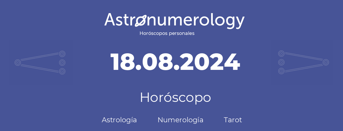 Fecha de nacimiento 18.08.2024 (18 de Agosto de 2024). Horóscopo.