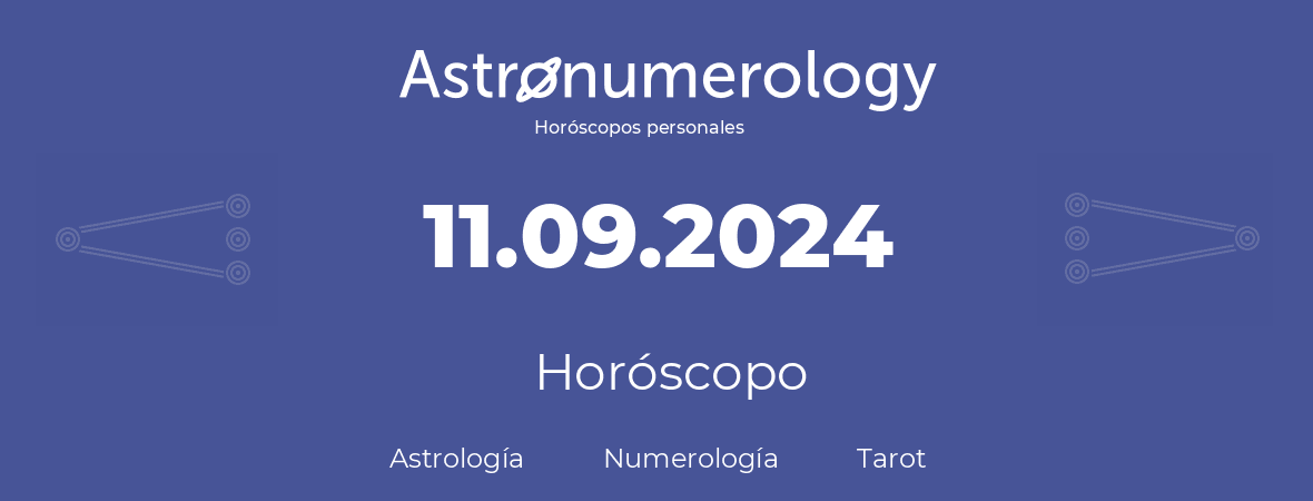 Fecha de nacimiento 11.09.2024 (11 de Septiembre de 2024). Horóscopo.