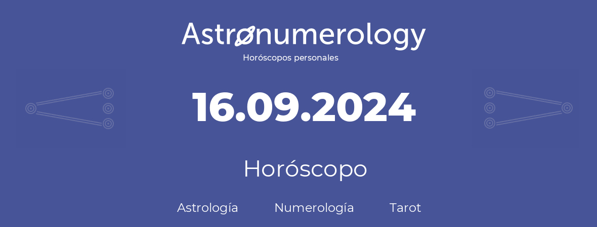 Fecha de nacimiento 16.09.2024 (16 de Septiembre de 2024). Horóscopo.