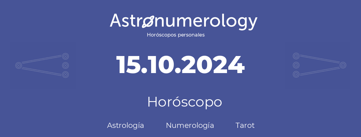 Fecha de nacimiento 15.10.2024 (15 de Octubre de 2024). Horóscopo.