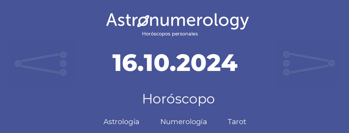 Fecha de nacimiento 16.10.2024 (16 de Octubre de 2024). Horóscopo.