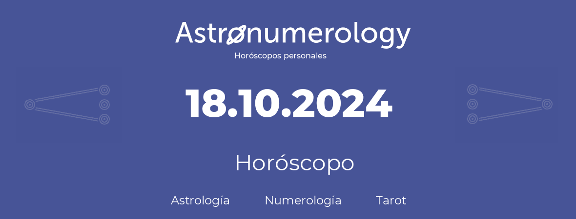 Fecha de nacimiento 18.10.2024 (18 de Octubre de 2024). Horóscopo.