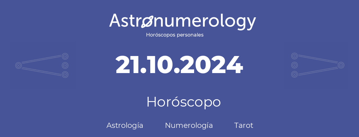 Fecha de nacimiento 21.10.2024 (21 de Octubre de 2024). Horóscopo.