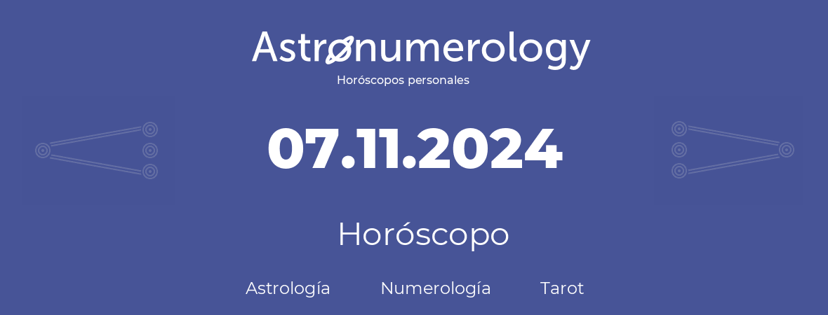 Fecha de nacimiento 07.11.2024 (7 de Noviembre de 2024). Horóscopo.