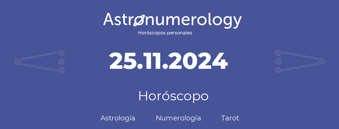 Fecha de nacimiento 25.11.2024 (25 de Noviembre de 2024). Horóscopo.