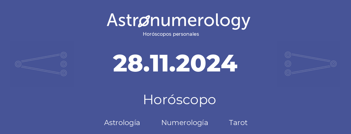 Fecha de nacimiento 28.11.2024 (28 de Noviembre de 2024). Horóscopo.