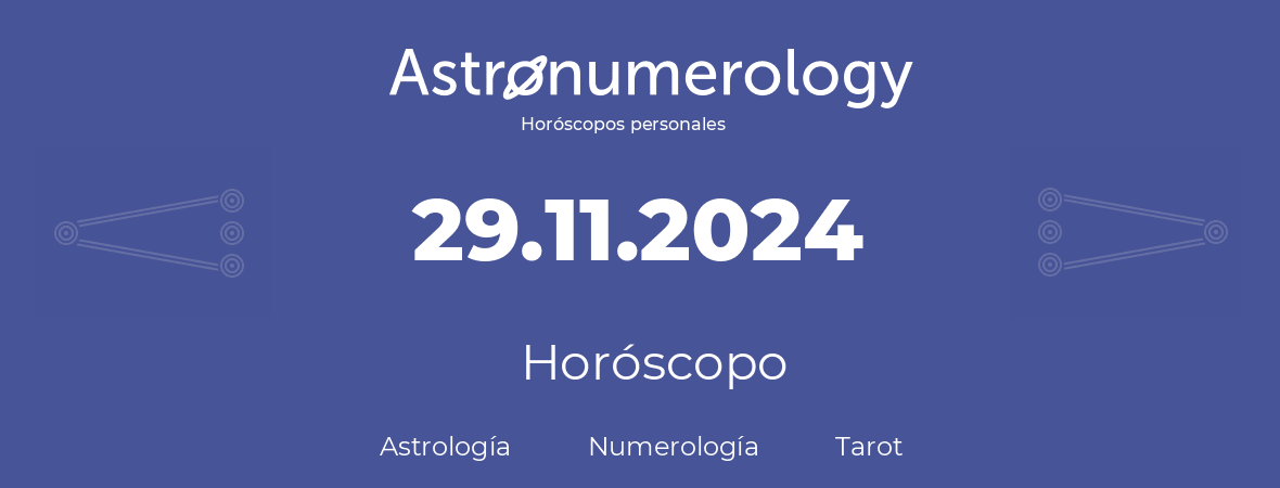 Fecha de nacimiento 29.11.2024 (29 de Noviembre de 2024). Horóscopo.
