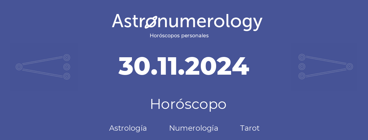 Fecha de nacimiento 30.11.2024 (30 de Noviembre de 2024). Horóscopo.