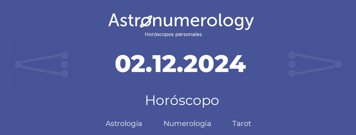 Fecha de nacimiento 02.12.2024 (2 de Diciembre de 2024). Horóscopo.