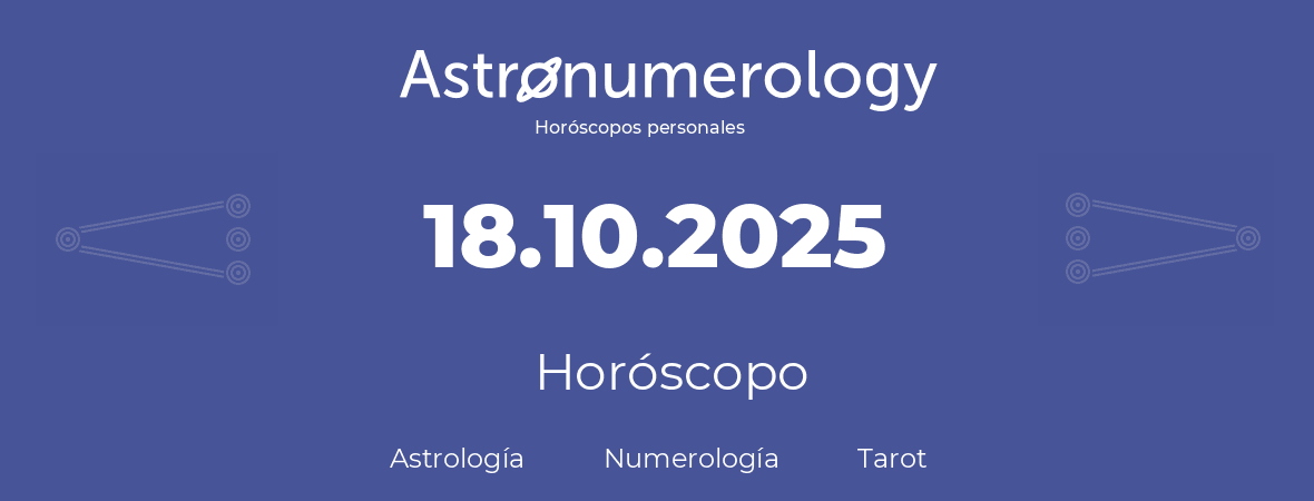 Fecha de nacimiento 18.10.2025 (18 de Octubre de 2025). Horóscopo.