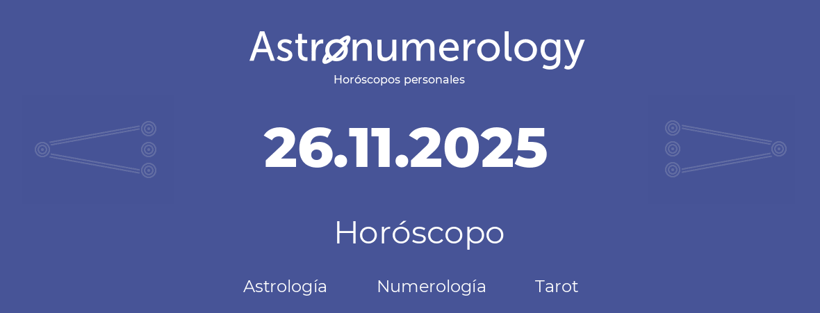 Fecha de nacimiento 26.11.2025 (26 de Noviembre de 2025). Horóscopo.