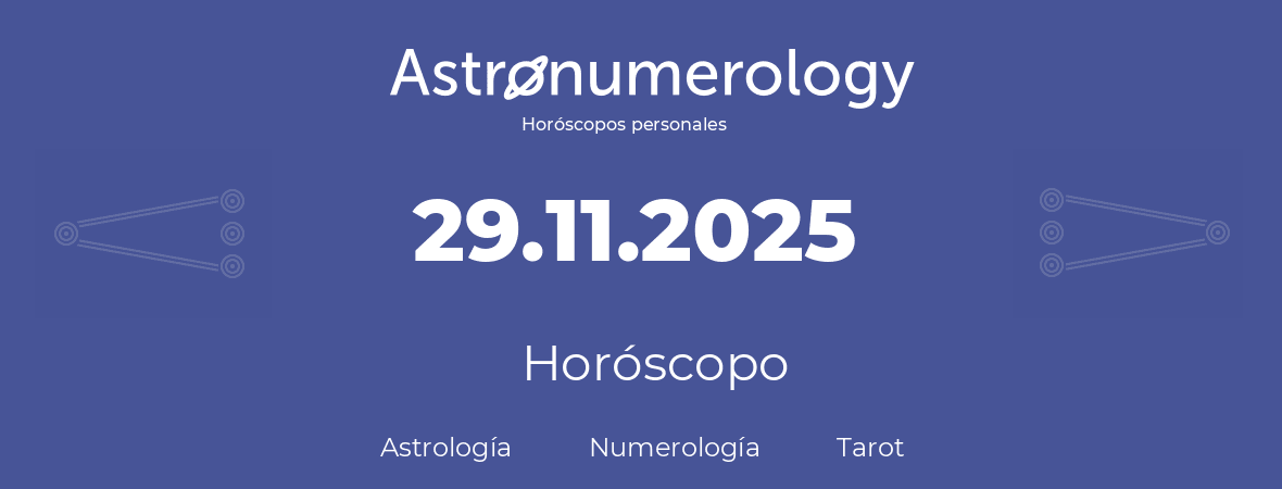 Fecha de nacimiento 29.11.2025 (29 de Noviembre de 2025). Horóscopo.