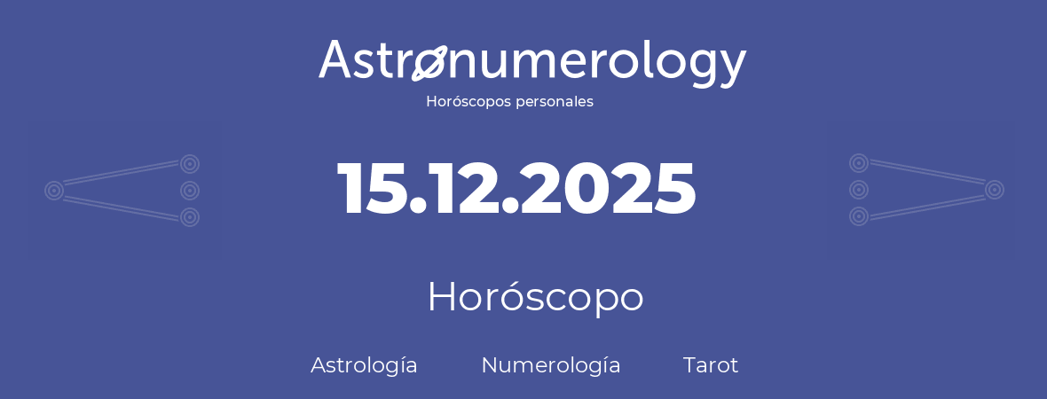 Fecha de nacimiento 15.12.2025 (15 de Diciembre de 2025). Horóscopo.