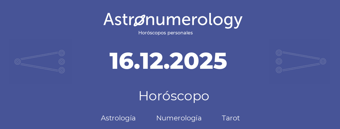Fecha de nacimiento 16.12.2025 (16 de Diciembre de 2025). Horóscopo.