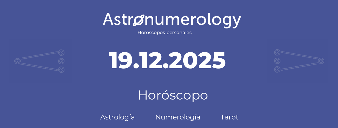 Fecha de nacimiento 19.12.2025 (19 de Diciembre de 2025). Horóscopo.