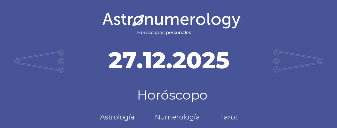Fecha de nacimiento 27.12.2025 (27 de Diciembre de 2025). Horóscopo.