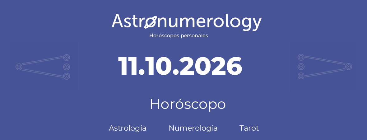 Fecha de nacimiento 11.10.2026 (11 de Octubre de 2026). Horóscopo.