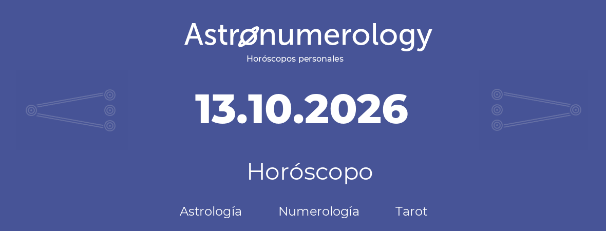 Fecha de nacimiento 13.10.2026 (13 de Octubre de 2026). Horóscopo.
