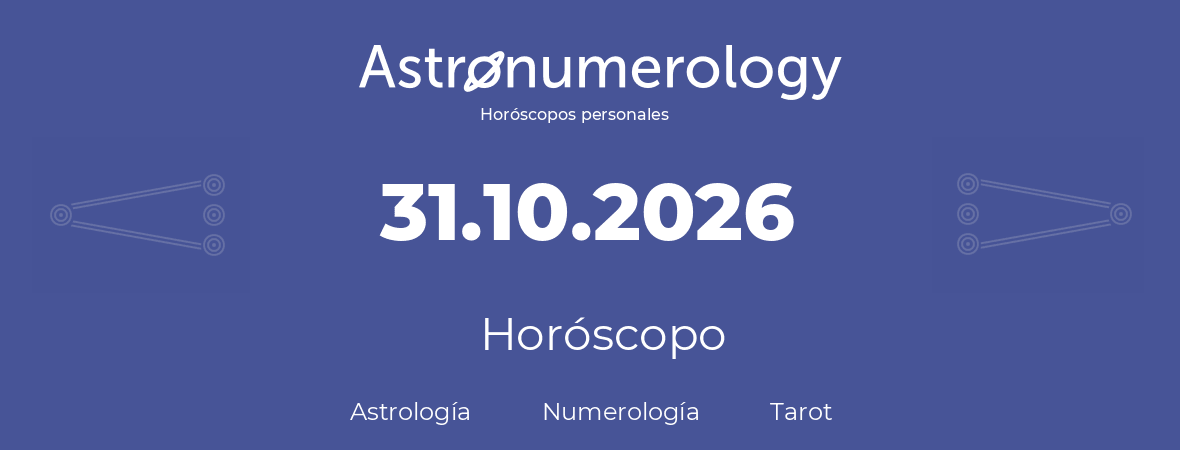 Fecha de nacimiento 31.10.2026 (31 de Octubre de 2026). Horóscopo.