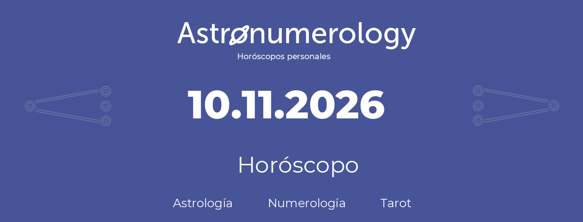 Fecha de nacimiento 10.11.2026 (10 de Noviembre de 2026). Horóscopo.