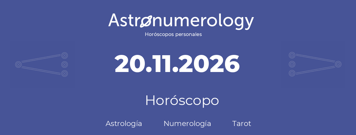 Fecha de nacimiento 20.11.2026 (20 de Noviembre de 2026). Horóscopo.
