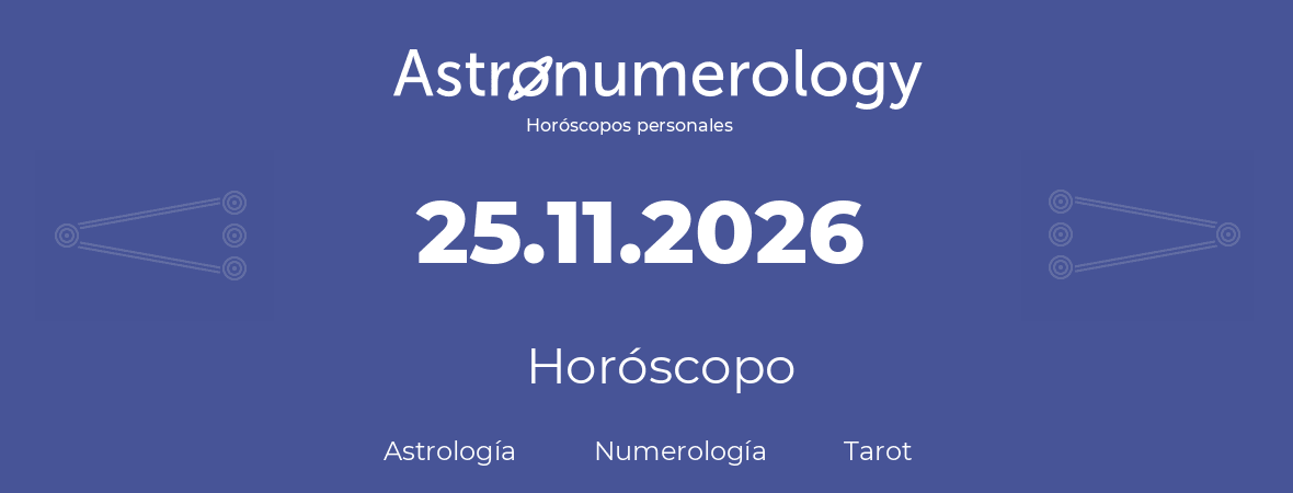 Fecha de nacimiento 25.11.2026 (25 de Noviembre de 2026). Horóscopo.