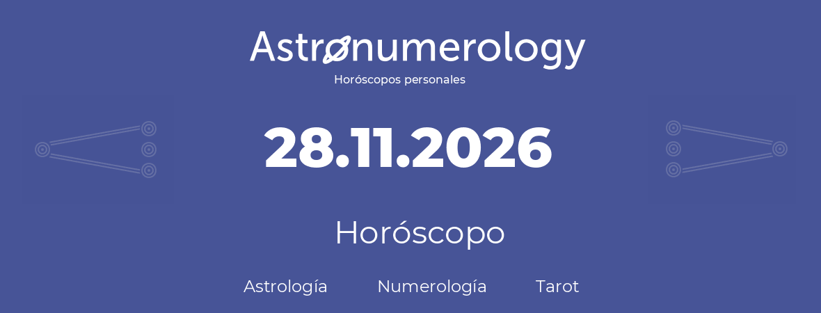Fecha de nacimiento 28.11.2026 (28 de Noviembre de 2026). Horóscopo.