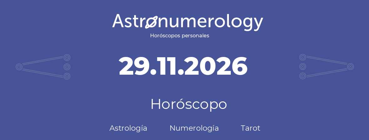 Fecha de nacimiento 29.11.2026 (29 de Noviembre de 2026). Horóscopo.