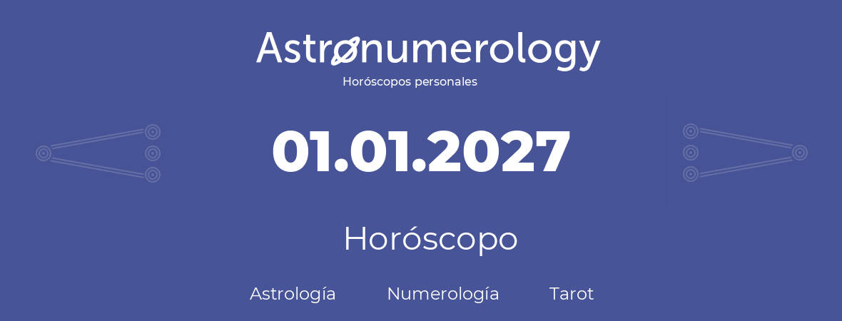 Fecha de nacimiento 01.01.2027 (1 de Enero de 2027). Horóscopo.