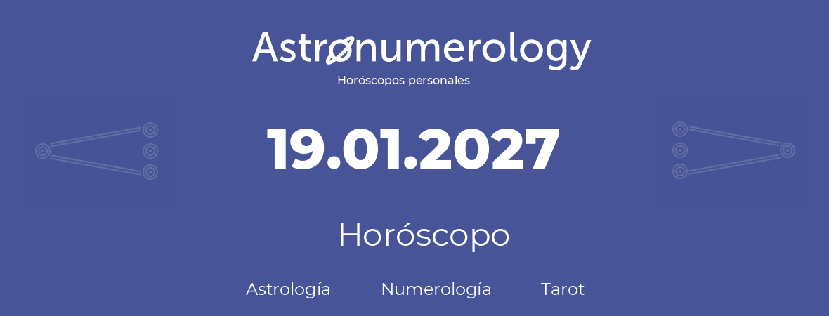 Fecha de nacimiento 19.01.2027 (19 de Enero de 2027). Horóscopo.