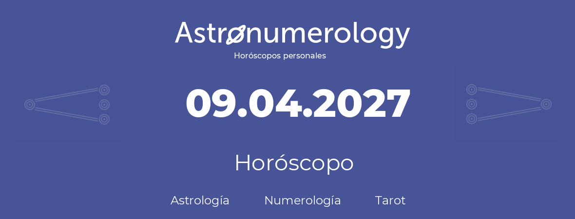 Fecha de nacimiento 09.04.2027 (09 de Abril de 2027). Horóscopo.