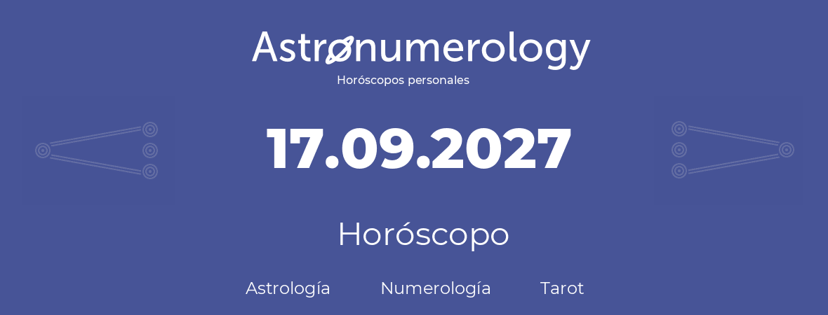 Fecha de nacimiento 17.09.2027 (17 de Septiembre de 2027). Horóscopo.