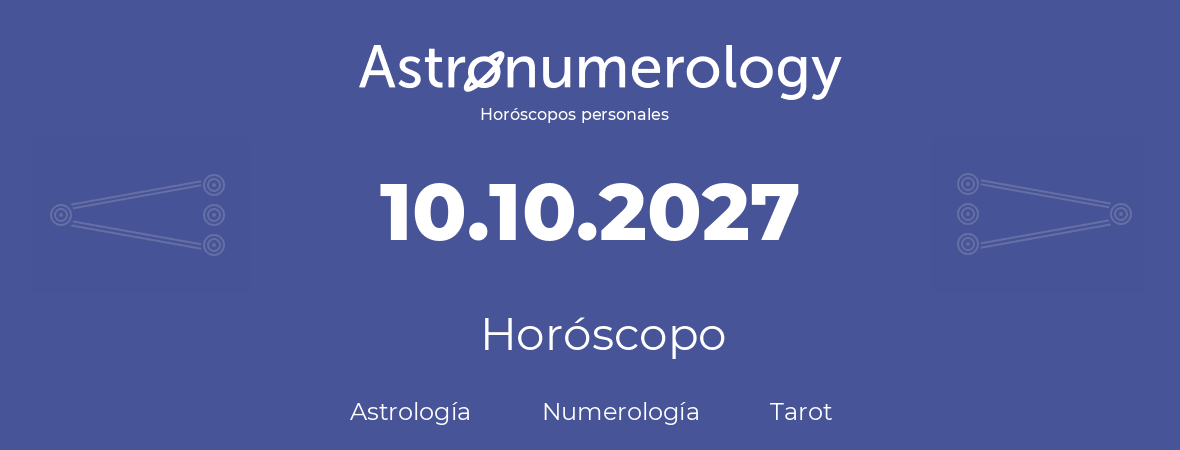 Fecha de nacimiento 10.10.2027 (10 de Octubre de 2027). Horóscopo.