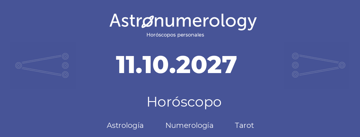 Fecha de nacimiento 11.10.2027 (11 de Octubre de 2027). Horóscopo.