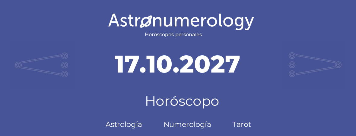 Fecha de nacimiento 17.10.2027 (17 de Octubre de 2027). Horóscopo.