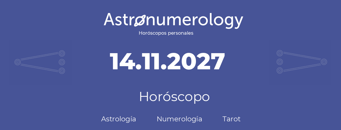 Fecha de nacimiento 14.11.2027 (14 de Noviembre de 2027). Horóscopo.